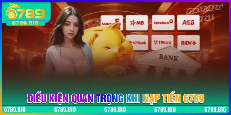 Điều kiện quan trọng cần lưu tâm khi nạp tiền 6789