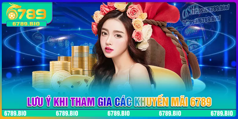 Lưu ý khi tham gia khuyến mãi 6789