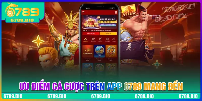 Ưu điểm vượt trội của app cá cược 6789